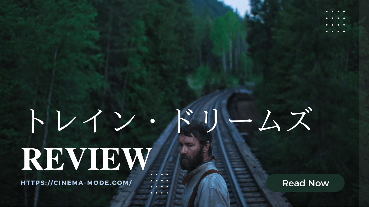 「トレイン・ドリームズ」｜美しい自然と過酷な運命…ただひっそり生きた男の人生がなぜ胸を打つ？【ネタバレ感想】NETFLIX映画